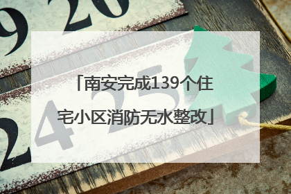 南安完成139个住宅小区消防无水整改
