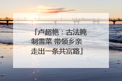 卢超艳：古法腌制雪菜 带领乡亲走出一条共富路