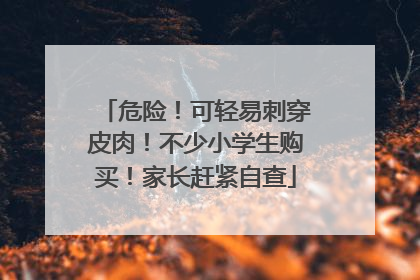 危险！可轻易刺穿皮肉！不少小学生购买！家长赶紧自查