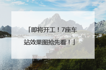 即将开工！7座车站效果图抢先看！