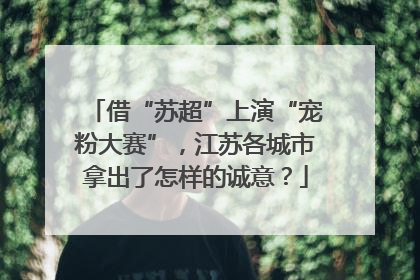 借“苏超”上演“宠粉大赛”，江苏各城市拿出了怎样的诚意？