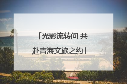 光影流转间 共赴青海文旅之约