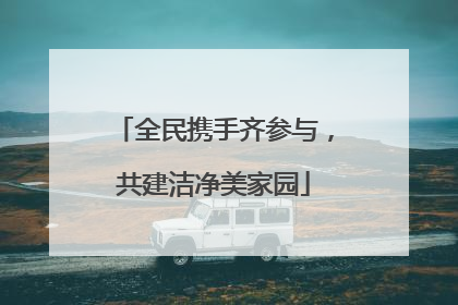 全民携手齐参与，共建洁净美家园