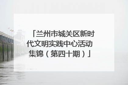兰州市城关区新时代文明实践中心活动集锦（第四十期）