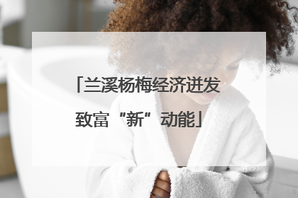 兰溪杨梅经济迸发致富“新”动能