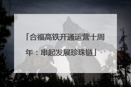 合福高铁开通运营十周年：串起发展珍珠链