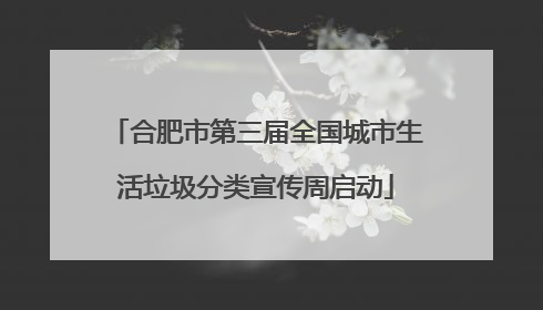 合肥市第三届全国城市生活垃圾分类宣传周启动