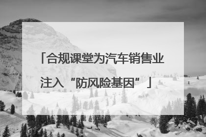 合规课堂为汽车销售业注入“防风险基因”