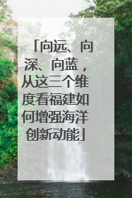 向远、向深、向蓝，从这三个维度看福建如何增强海洋创新动能