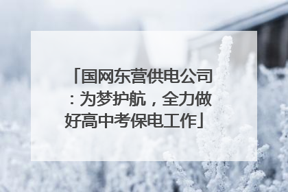 国网东营供电公司：为梦护航，全力做好高中考保电工作