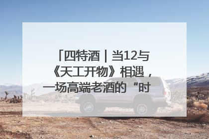 四特酒｜当12与《天工开物》相遇，一场高端老酒的“时间对话”即将启幕
