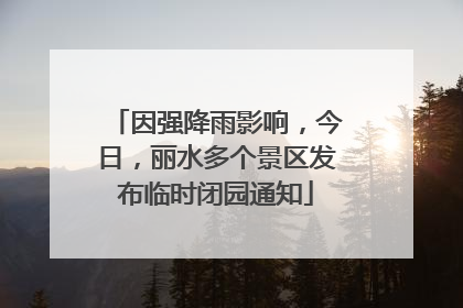 因强降雨影响，今日，丽水多个景区发布临时闭园通知