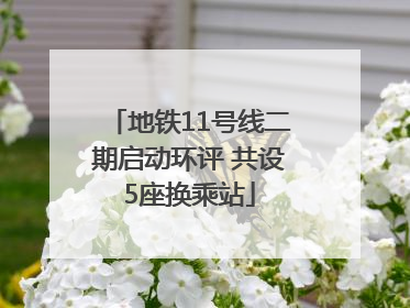 地铁11号线二期启动环评 共设5座换乘站