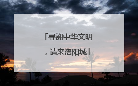 寻溯中华文明，请来洛阳城