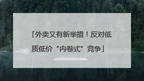 外卖又有新举措！反对低质低价“内卷式”竞争