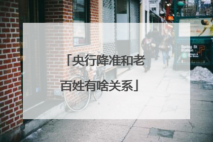 央行降准和老百姓有啥关系
