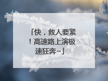 快，救人要紧！高速路上演极速狂奔~
