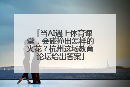当AI遇上体育课堂，会碰撞出怎样的火花？杭州这场教育论坛给出答案