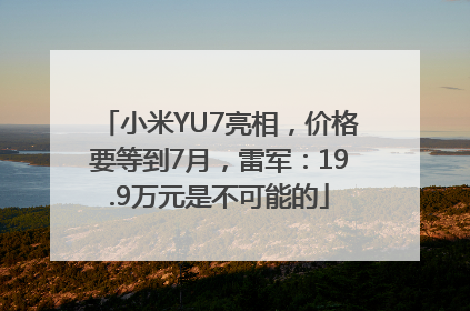 小米YU7亮相，价格要等到7月，雷军：19.9万元是不可能的