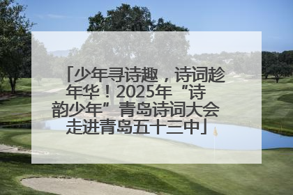 少年寻诗趣，诗词趁年华！2025年“诗韵少年”青岛诗词大会走进青岛五十三中