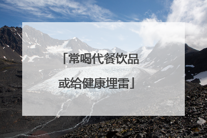 常喝代餐饮品 或给健康埋雷