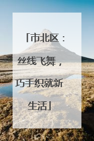 市北区：丝线飞舞，巧手织就新生活