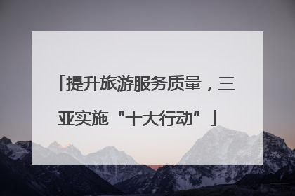 提升旅游服务质量，三亚实施“十大行动”