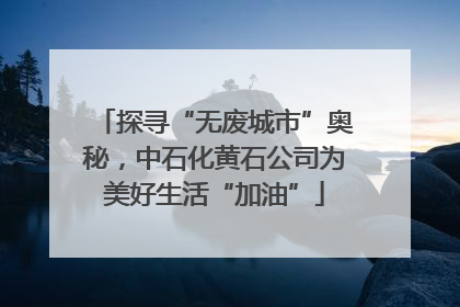 探寻“无废城市”奥秘，中石化黄石公司为美好生活“加油”