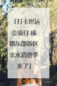 打卡世运会项目 成都东部新区亲水消费季来了