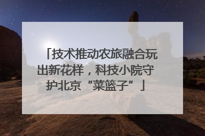 技术推动农旅融合玩出新花样，科技小院守护北京“菜篮子”