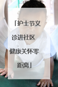 护士节义诊进社区 健康关怀零距离