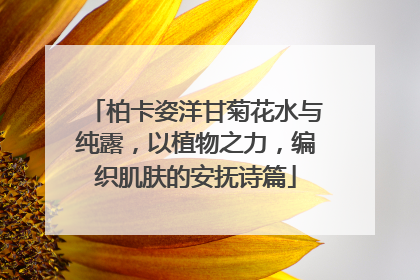 柏卡姿洋甘菊花水与纯露，以植物之力，编织肌肤的安抚诗篇