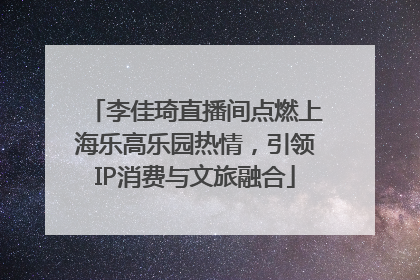 李佳琦直播间点燃上海乐高乐园热情，引领IP消费与文旅融合