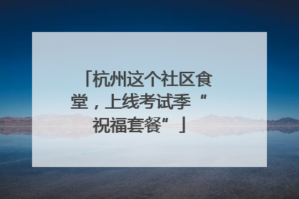 杭州这个社区食堂，上线考试季“祝福套餐”