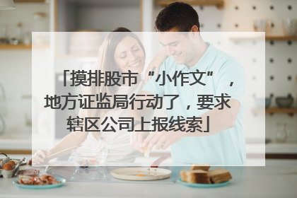 摸排股市“小作文”，地方证监局行动了，要求辖区公司上报线索