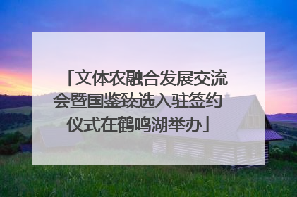 文体农融合发展交流会暨国鉴臻选入驻签约仪式在鹤鸣湖举办