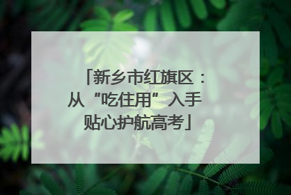 新乡市红旗区：从“吃住用”入手 贴心护航高考