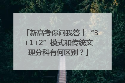 新高考你问我答丨“3+1+2”模式和传统文理分科有何区别？