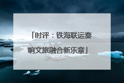 时评：铁海联运奏响文旅融合新乐章