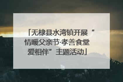 无棣县水湾镇开展“情暖父亲节·孝善食堂爱相伴”主题活动