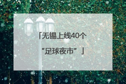 无锡上线40个“足球夜市”