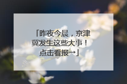昨夜今晨，京津冀发生这些大事！点击看报→