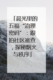 晨光里的五福“治理密码”：跟拍社区巡查，探秘烟火与秩序