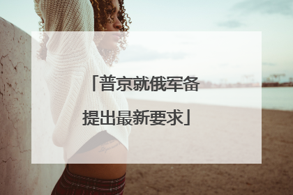 普京就俄军备提出最新要求