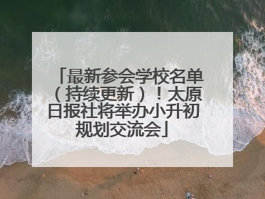 最新参会学校名单（持续更新）！太原日报社将举办小升初规划交流会