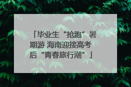 毕业生“抢跑”暑期游 海南迎接高考后“青春旅行潮”
