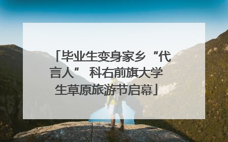 毕业生变身家乡“代言人” 科右前旗大学生草原旅游节启幕