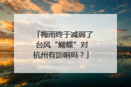 梅雨终于减弱了 台风“蝴蝶”对杭州有影响吗？