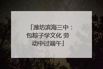 潍坊滨海三中：包粽子学文化 劳动中过端午