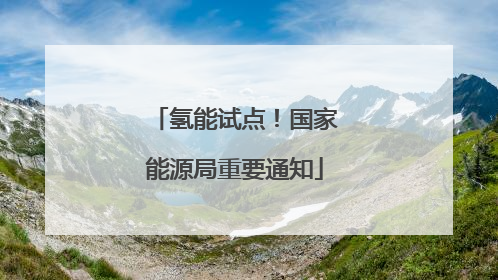 氢能试点！国家能源局重要通知